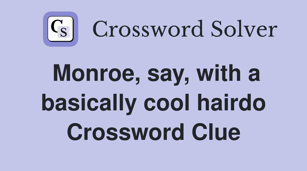 Monroe, say, with a basically cool hairdo Crossword Clue Answers